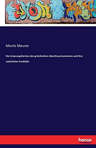 Die Ursprungsformen des griechischen Akanthusornamentes und ihre natürlichen Vorbilder