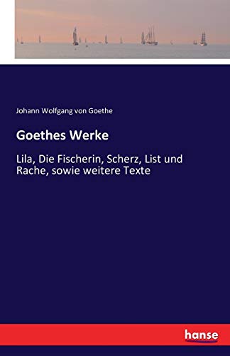 9783742803511: Goethes Werke: Lila, Die Fischerin, Scherz, List und Rache, sowie weitere Texte