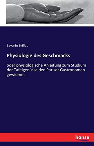 9783742812100: Physiologie des Geschmacks: oder physiologische Anleitung zum Studium der Tafelgensse den Pariser Gastronomen gewidmet (German Edition)