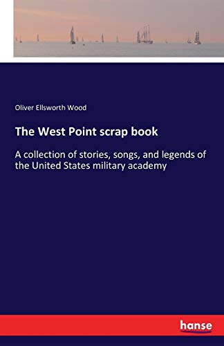 9783742812742: The West Point scrap book: A collection of stories, songs, and legends of the United States military academy