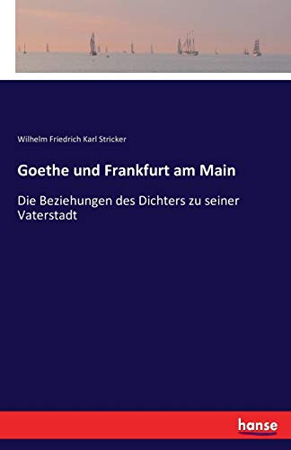 Stock image for Goethe und Frankfurt am Main:Die Beziehungen des Dichters zu seiner Vaterstadt for sale by Chiron Media