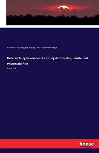 9783742823953: Untersuchungen von dem Ursprung der Gesetze, Knste und Wissenschaften: Erster Teil