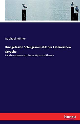 Kurzgefasste Schulgrammatik der Lateinischen Sprache - Raphael Kühner