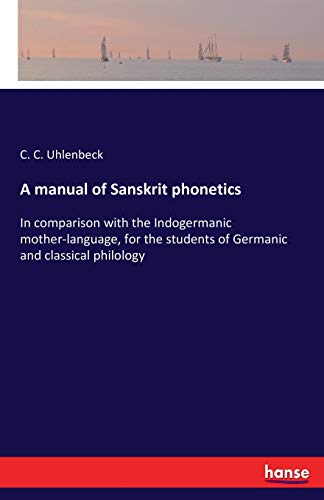 Stock image for A manual of Sanskrit phonetics: In comparison with the Indogermanic mother-language, for the students of Germanic and classical philology for sale by Lucky's Textbooks
