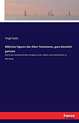 Stock image for Biblische Figuren des Alten Testaments, ganz knstlich gerissen: Durch den weltberhmten Vergilium Solis, Maler und Kunststecher zu Nrnberg (German Edition) for sale by Lucky's Textbooks