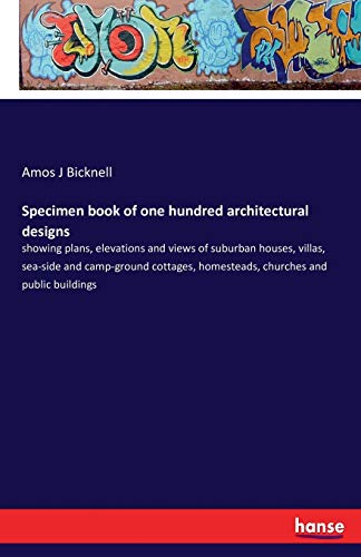 Stock image for Specimen book of one hundred architectural designs:showing plans; elevations and views of suburban houses; villas; sea-side and camp-ground cottages; homesteads; churches and public buildings for sale by Ria Christie Collections