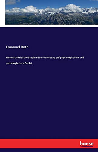 Historisch-kritische Studien Ã¼ber Vererbung auf physiologischem und pathologischem Gebiet - Emanuel Roth