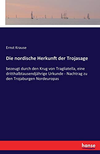 Die nordische Herkunft der Trojasage : bezeugt durch den Krug von Tragliatella, eine dritthalbtausendjährige Urkunde - Nachtrag zu den Trojaburgen Nordeuropas - Ernst Krause