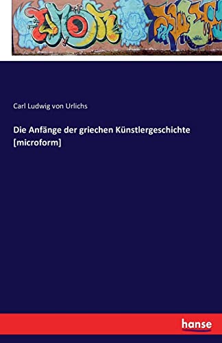 Stock image for Die Anfange der griechen Kunstlergeschichte [microform] for sale by Chiron Media