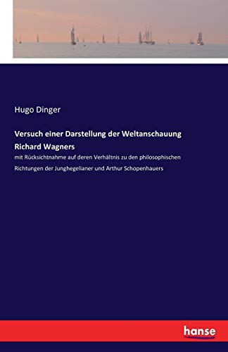 9783742856173: Versuch einer Darstellung der Weltanschauung Richard Wagners: mit Rcksichtnahme auf deren Verhltnis zu den philosophischen Richtungen der Junghegelianer und Arthur Schopenhauers