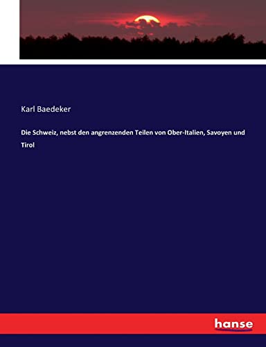 9783742857835: Die Schweiz, nebst den angrenzenden Teilen von Ober-Italien, Savoyen und Tirol (German Edition)