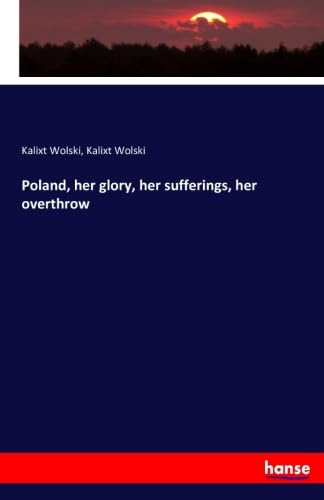 Stock image for Poland, her glory, her sufferings, her overthrow for sale by Revaluation Books