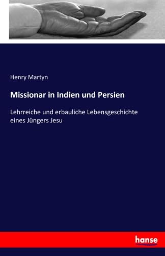 Missionar in Indien und Persien : Lehrreiche und erbauliche Lebensgeschichte eines Jüngers Jesu - Henry Martyn