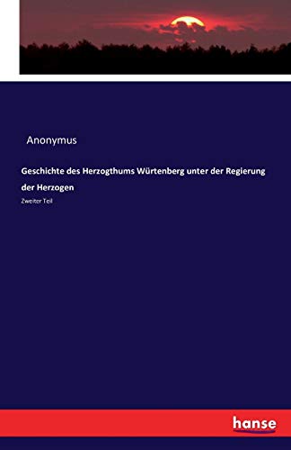 Geschichte des Herzogthums Würtenberg unter der Regierung der Herzogen : Zweiter Teil - Anonymus