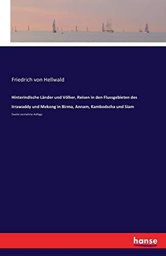 Hinterindische Länder und Völker, Reisen in den Flussgebieten des Irrawaddy und Mekong in Birma, Annam, Kambodscha und Siam: Zweite vermehrte Auflage (German Edition) - Hellwald, Friedrich Von