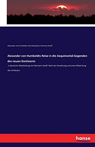 9783742883889: Alexander von Humboldts Reise in die Aequinoctial-Gegenden des neuen Kontinents: in deutscher Bearbeitung von Hermann Hauff. Nach der Anordnung und unter Mitwirkung des Verfassers