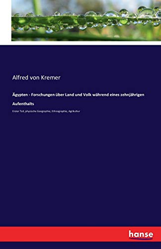 9783742883926: gypten - Forschungen ber Land und Volk whrend eines zehnjhrigen Aufenthalts: Erster Teil, physische Geographie, Ethnographie, Agrikultur (German Edition)