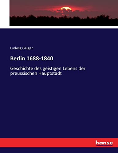 Berlin 1688-1840: Geschichte des geistigen Lebens der preussischen Hauptstadt (German Edition) - Geiger, Ludwig Geiger