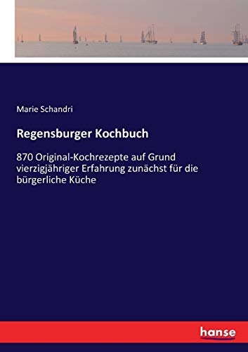 Imagen de archivo de Regensburger Kochbuch: 870 Original-Kochrezepte auf Grund vierzigjhriger Erfahrung zunchst fr die brgerliche Kche (German Edition) a la venta por Lucky's Textbooks