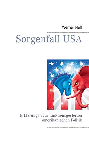 Stock image for Sorgenfall USA: Erklrungen zur funktionsgestrten amerikanischen Politik (German Edition) for sale by Lucky's Textbooks