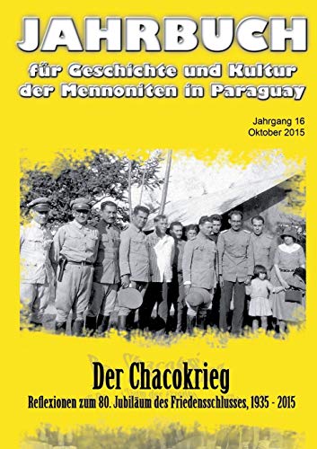 Stock image for Jahrbuch fr Geschichte und Kultur der Mennoniten in Paraguay. Jahrgang 16 Oktober 2015: Der Chacokrieg. Reflexionen zum 80. Jubilum des Friedensschlusses, 1935 - 2015 (German Edition) for sale by Lucky's Textbooks