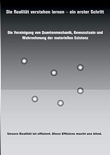 Stock image for Die Realitt verstehen lernen - ein erster Schritt: Die Vereinigung von Quantenmechanik, Bewusstsein und Wahrnehmung der materiellen Existenz. (German Edition) for sale by Lucky's Textbooks