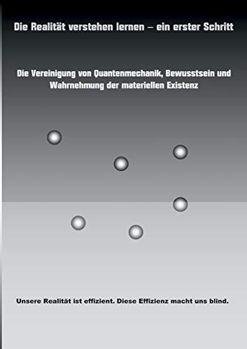 9783743118355: Die Realitt verstehen lernen - ein erster Schritt: Die Vereinigung von Quantenmechanik, Bewusstsein und Wahrnehmung der materiellen Existenz. (German Edition)