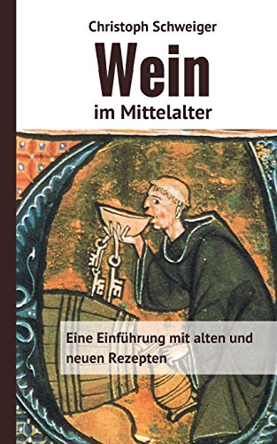 Beispielbild fr Wein im Mittelalter: Eine Einfhrung mit alten und neuen Rezepten (German Edition) zum Verkauf von GF Books, Inc.