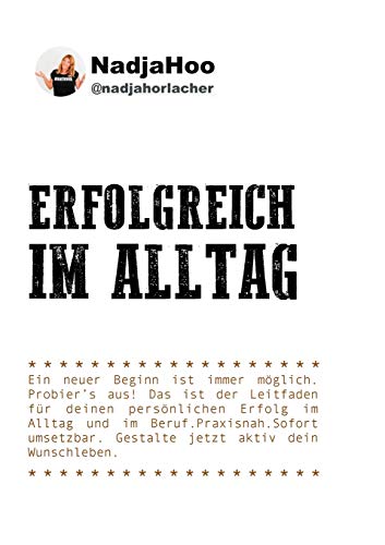 Erfolgreich im Alltag: Ein neuer Beginn ist immer möglich. Probiers aus! Das ist der Leitfaden für deinen persönlichen Erfolg im Alltag und im ... Gestalte jetzt aktiv dein Wunschleben.