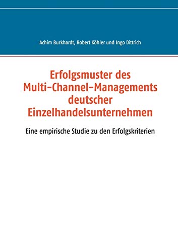 Beispielbild fr Erfolgsmuster des Multi-Channel-Managements deutscher Einzelhandelsunternehmen : Eine empirische Studie zu den Erfolgskriterien zum Verkauf von Buchpark