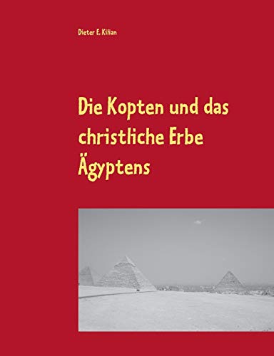 Die Kopten und das christliche Erbe Ägyptens - Dieter E. Kilian