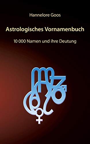 Astrologisches Vornamenbuch : 10 000 Namen und ihre Deutung - Hannelore Goos