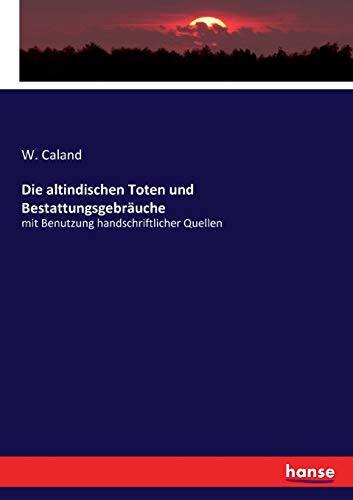 Stock image for Die altindischen Toten und Bestattungsgebruche:mit Benutzung handschriftlicher Quellen for sale by Blackwell's