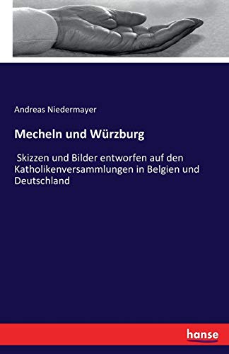 Stock image for Mecheln und Würzburg:Skizzen und Bilder entworfen auf den Katholikenversammlungen in Belgien und Deutschland for sale by Ria Christie Collections