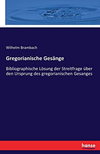 Stock image for Gregorianische Gesnge: Bibliographische Lsung der Streitfrage ber den Ursprung des gregorianischen Gesanges (German Edition) for sale by Lucky's Textbooks
