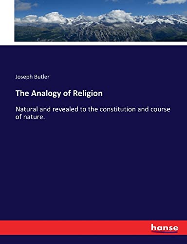 The Analogy of Religion : Natural and revealed to the constitution and course of nature. - Joseph Butler