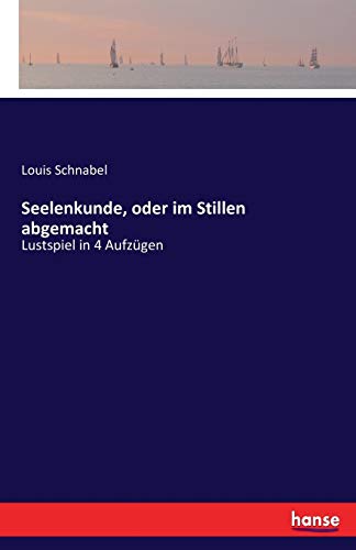 Stock image for Seelenkunde, oder im Stillen abgemacht: Lustspiel in 4 Aufzgen (German Edition) for sale by Lucky's Textbooks