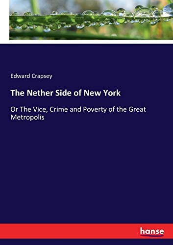 Beispielbild fr The Nether Side of New York :Or The Vice; Crime and Poverty of the Great Metropolis zum Verkauf von Ria Christie Collections