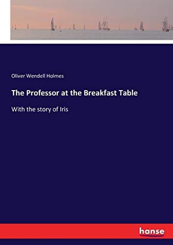 The Professor at the Breakfast Table - Oliver Wendell Holmes