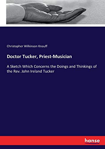 Imagen de archivo de Doctor Tucker; Priest-Musician:A Sketch Which Concerns the Doings and Thinkings of the Rev. John Ireland Tucker a la venta por Ria Christie Collections