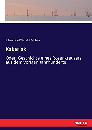 Kakerlak : Oder, Geschichte eines Rosenkreuzers aus dem vorigen Jahrhunderte - Johann Karl Wezel