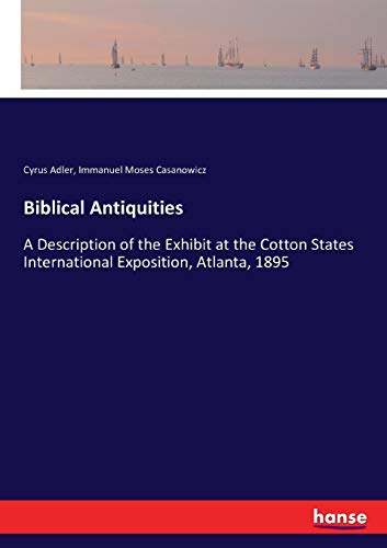 Stock image for Biblical Antiquities: A Description of the Exhibit at the Cotton States International Exposition, Atlanta, 1895 for sale by Lucky's Textbooks