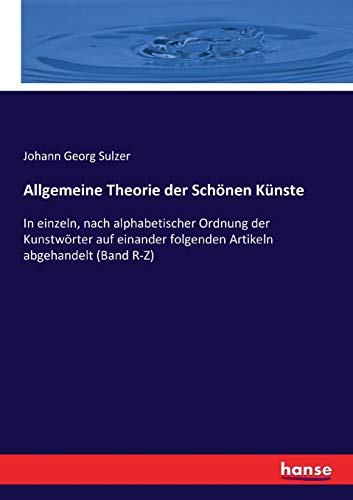 9783743435193: Allgemeine Theorie der Schnen Knste: In einzeln, nach alphabetischer Ordnung der Kunstwrter auf einander folgenden Artikeln abgehandelt (Band R-Z) (German Edition)