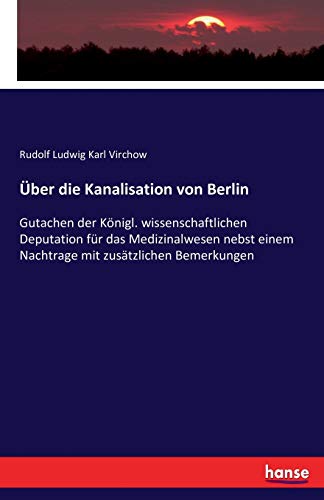 Stock image for  ber die Kanalisation von Berlin :Gutachen der K nigl. wissenschaftlichen Deputation für das Medizinalwesen nebst einem Nachtrage mit zusätzlichen Bemerkungen for sale by Ria Christie Collections