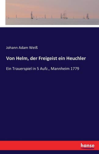 Beispielbild fr Von Helm, der Freigeist ein Heuchler: Ein Trauerspiel in 5 Aufz., Mannheim 1779 (German Edition) zum Verkauf von Lucky's Textbooks