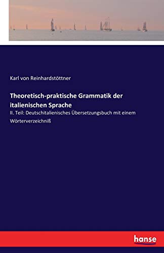 Stock image for Theoretisch-praktische Grammatik der italienischen Sprache: II. Teil: Deutschitalienisches bersetzungsbuch mit einem Wrterverzeichni (German Edition) for sale by Lucky's Textbooks