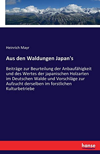 9783743450318: Aus den Waldungen Japan's: Beitrge zur Beurtheilung der Anbaufhigkeit und des Werthes der japanischen Holzarten im Deutschen Walde und Vorschlge ... derselben im forstlichen Kulturbetriebe