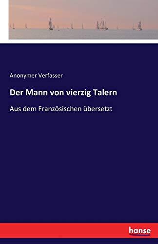 Der Mann von vierzig Talern : Aus dem Französischen übersetzt - Anonymer Verfasser