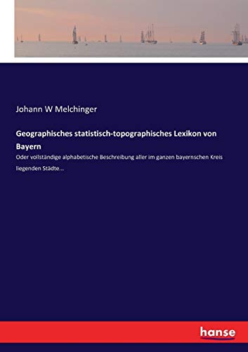 Beispielbild fr Geographisches statistisch-topographisches Lexikon von Bayern:Oder vollstndige alphabetische Beschreibung aller im ganzen bayernschen Kreis liegenden Stdte. zum Verkauf von Blackwell's