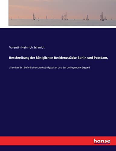9783743479401: Beschreibung der kniglichen Residenzstdte Berlin und Potsdam,: aller daselbst befindlicher Merkwrdigkeiten und der umliegenden Gegend